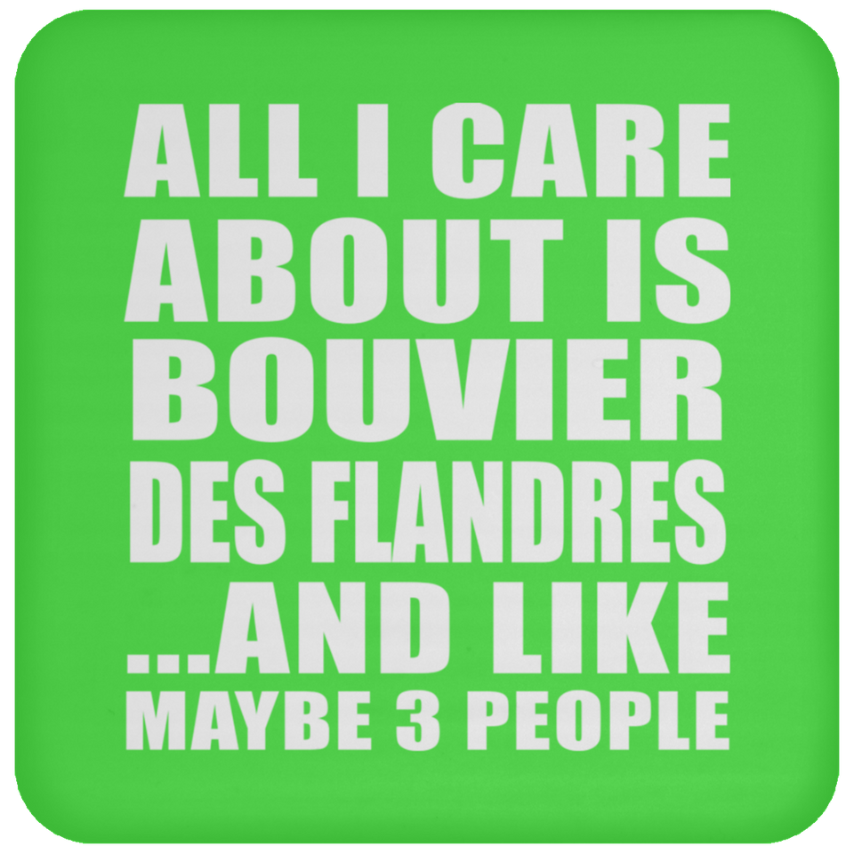 All I Care About Is Bouvier Des Flandres - Drink Coaster