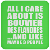 All I Care About Is Bouvier Des Flandres - Drink Coaster