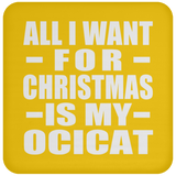 All I Want For Christmas Is My Ocicat - Coaster
