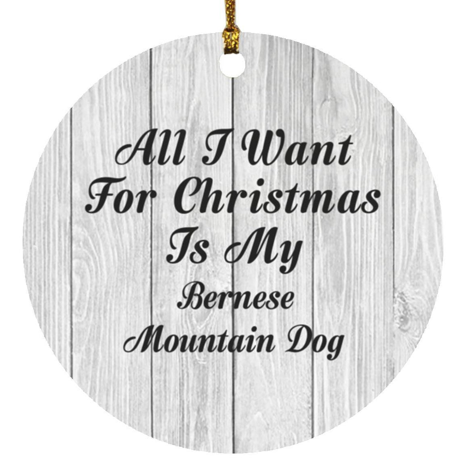 All I Want For Christmas Is My Bernese Mountain Dog - Circle Ornament F