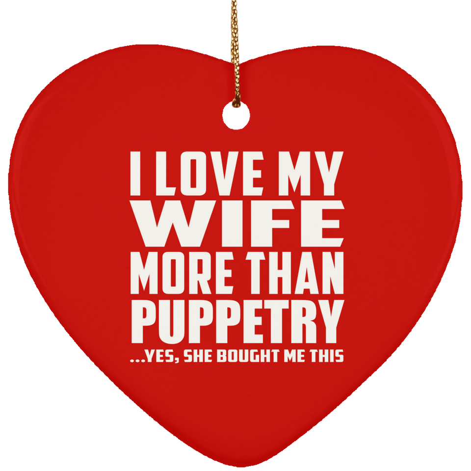 I Love My Wife More Than Puppetry - Heart Ornament