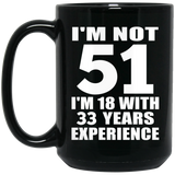 51st Birthday I'm Not 51 I'm 18 With 33 Years Experience - 15oz Coffee Mug Black