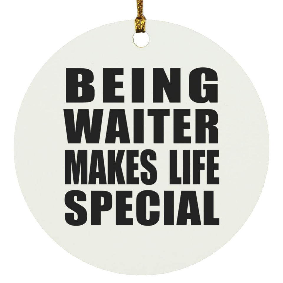 Being Waiter Makes Life Special - Circle Ornament