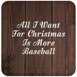 All I Want For Christmas Is More Baseball - Drink Coaster D
