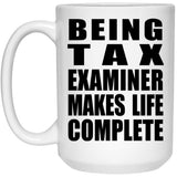 Being Tax Examiner Makes Life Complete - 15oz Coffee Mug