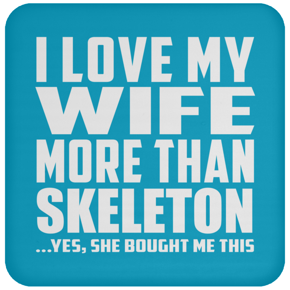I Love My Wife More Than Skeleton - Drink Coaster
