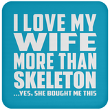 I Love My Wife More Than Skeleton - Drink Coaster