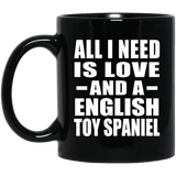 All I Need Is Love And A English Toy Spaniel - 11 Oz Coffee Mug Black