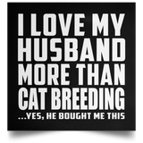 I Love My Husband More Than Cat Breeding - Poster Square