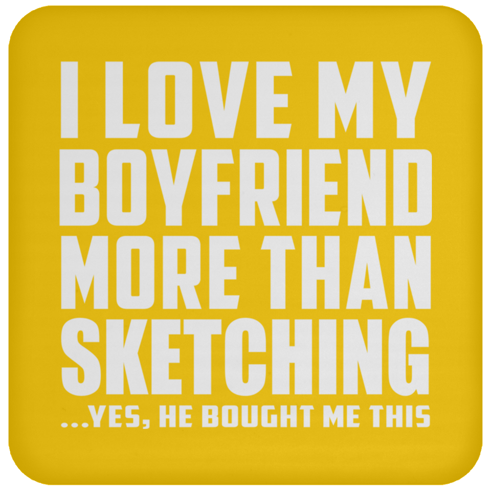 I Love My Boyfriend More Than Sketching - Drink Coaster