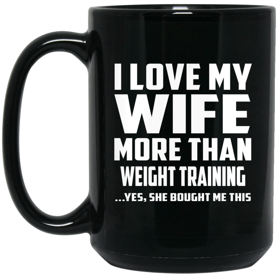 I Love My Wife More Than Weight Training - 15 Oz Coffee Mug Black