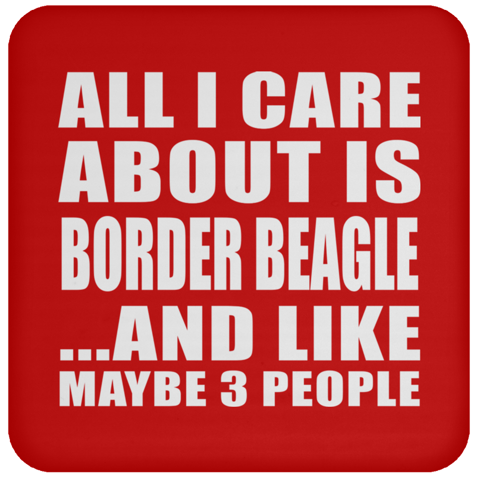 All I Care About Is Border Beagle - Drink Coaster