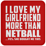 I Love My Girlfriend More Than Netball - Drink Coaster