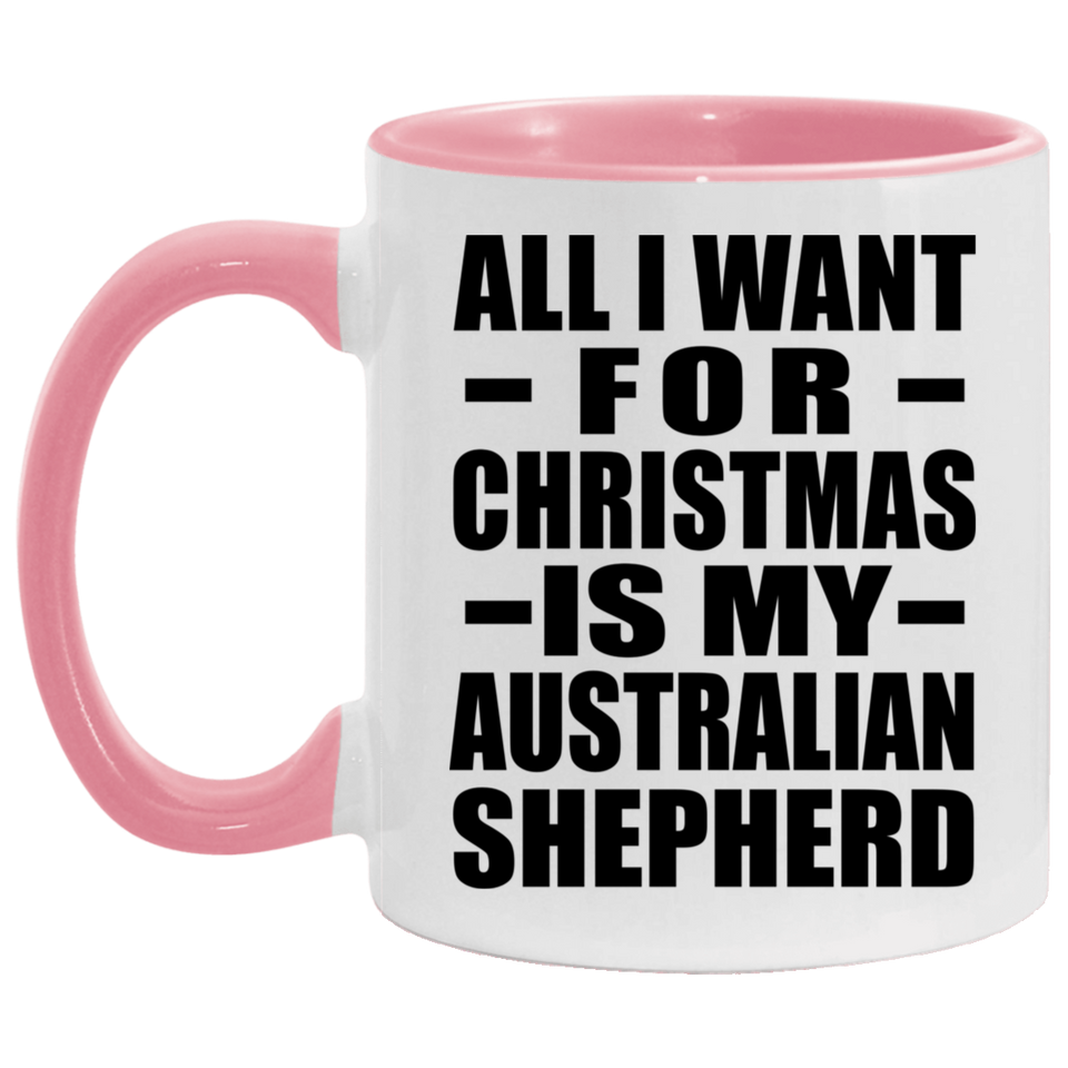 All I Want For Christmas Is My Australian Shepherd - 11oz Accent Mug Pink