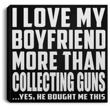 I Love My Boyfriend More Than Collecting Guns - Canvas Square