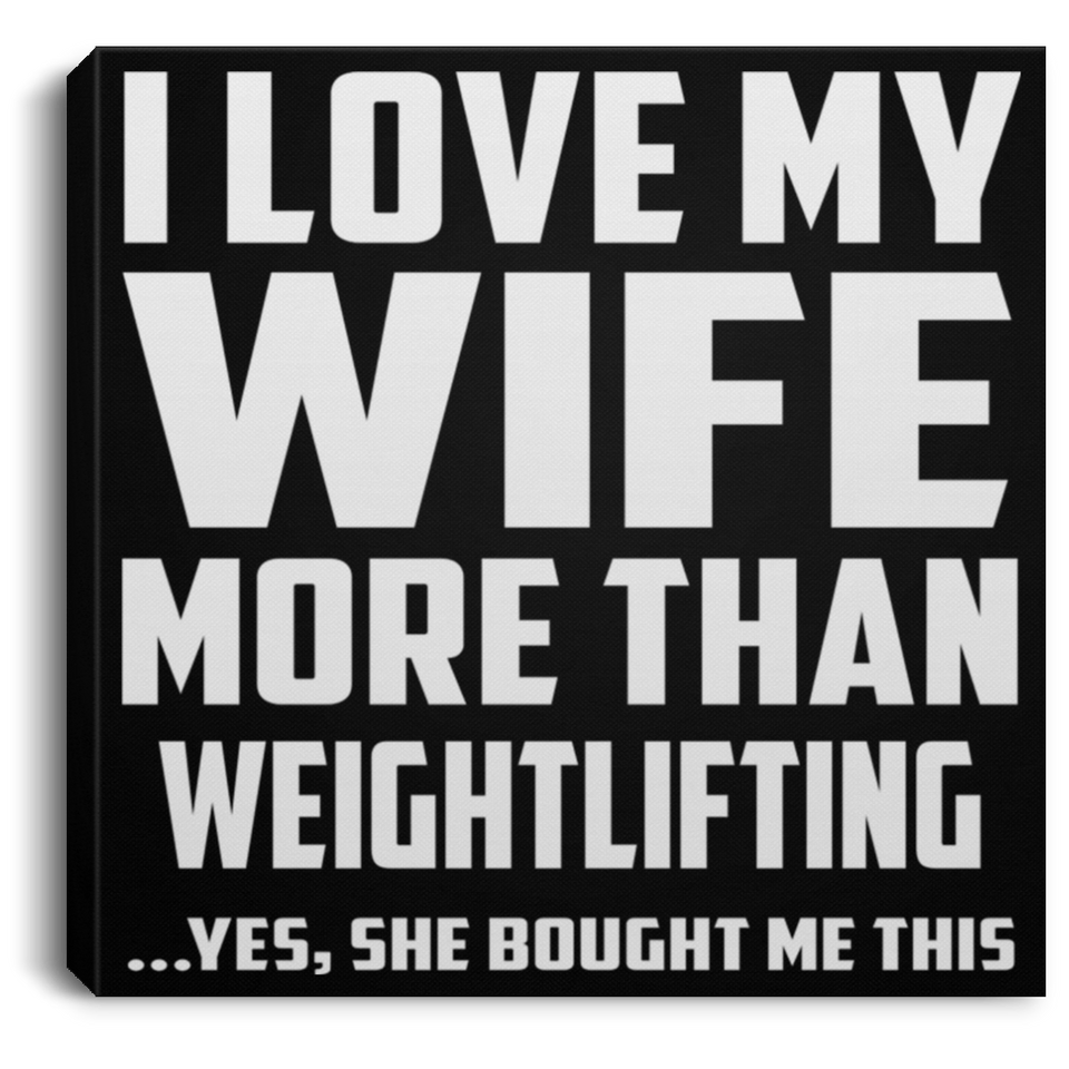 I Love My Wife More Than Weightlifting - Canvas Square