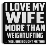 I Love My Wife More Than Weightlifting - Canvas Square