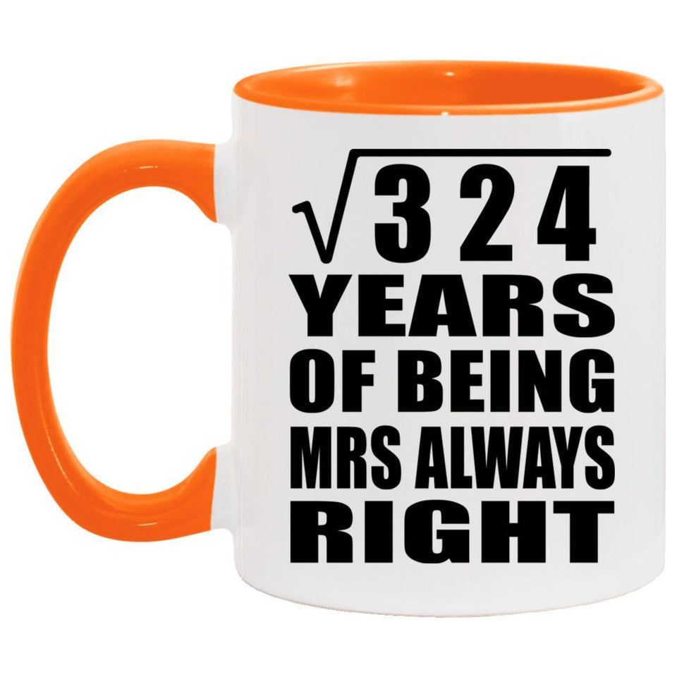 18th Anniversary Square Root of 324 Years Mrs Always Right - 11oz Accent Mug Orange