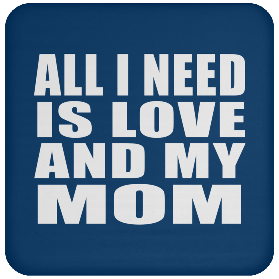All I Need Is Love And My Mom - Drink Coaster