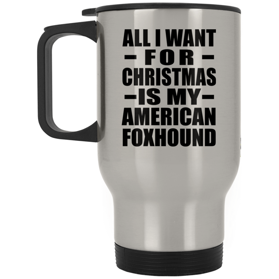 All I Want For Christmas Is My American Foxhound - Silver Travel Mug