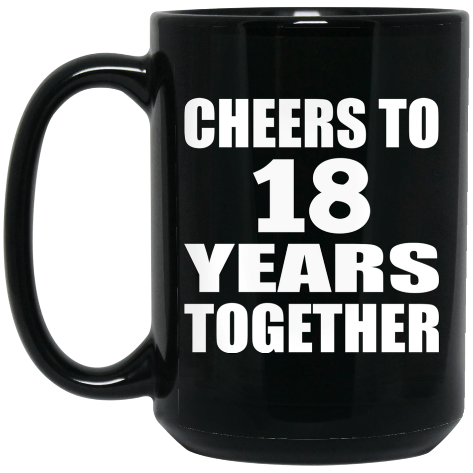 18th Anniversary Cheers To 18 Years Together - 15oz Coffee Mug Black