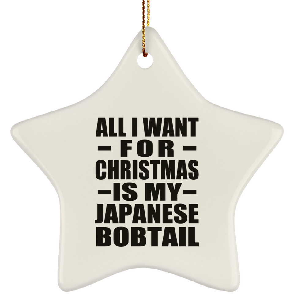 All I Want For Christmas Is My Japanese Bobtail - Star Ornament