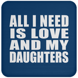 All I Need Is Love And My Daughters - Drink Coaster
