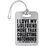I Love My Girlfriend More Than Collecting Matchboxes - Luggage Bag Tag