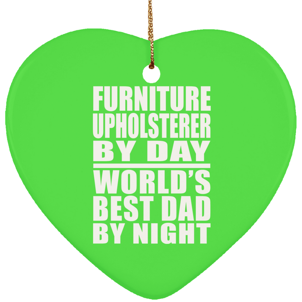 Furniture Upholsterer By Day World's Best Dad By Night - Heart Ornament