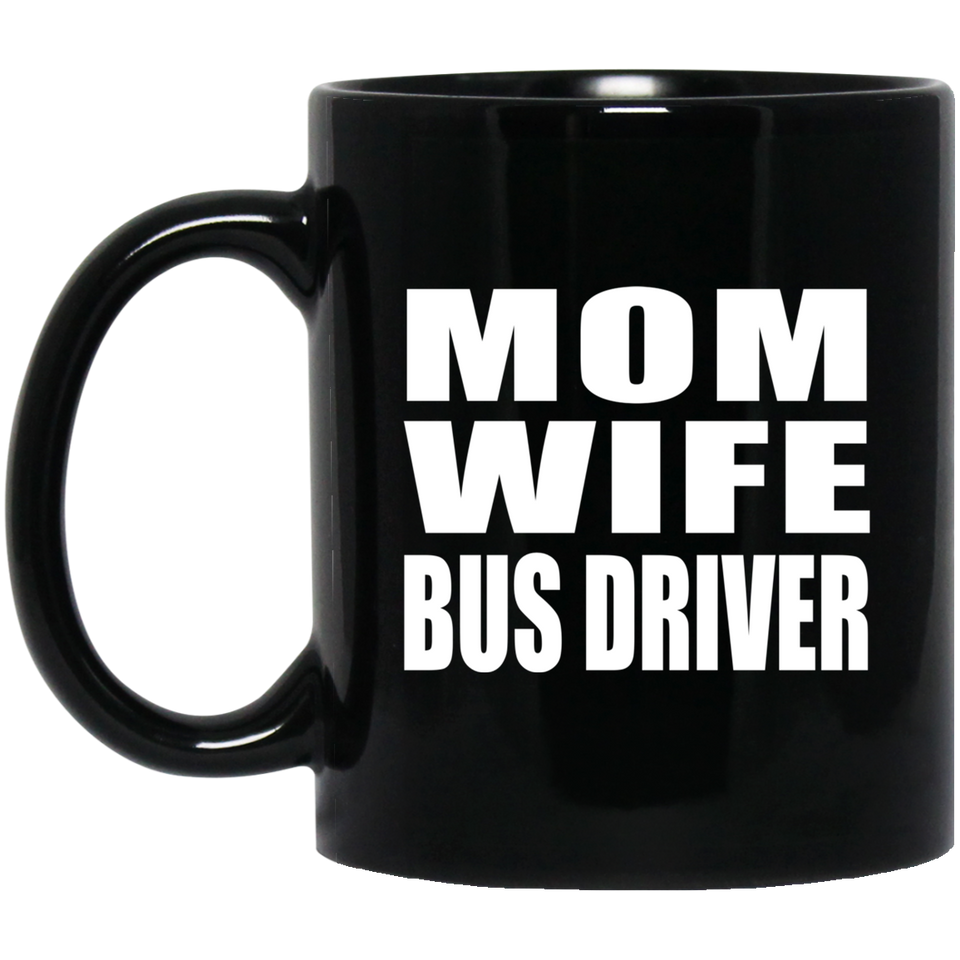 Mom Wife Bus Driver - 11oz Coffee Mug Black