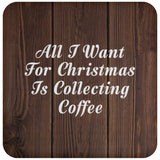 All I Want For Christmas Is Collecting Coffee - Drink Coaster D