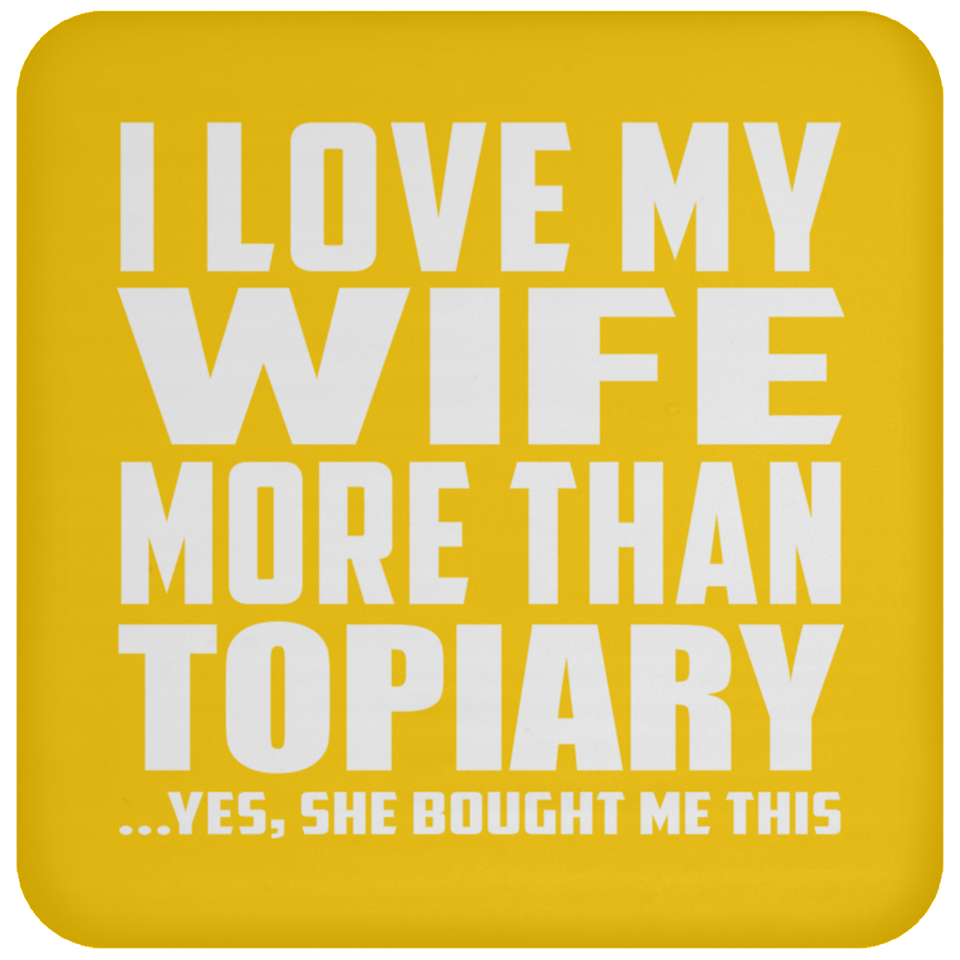 I Love My Wife More Than Topiary - Drink Coaster