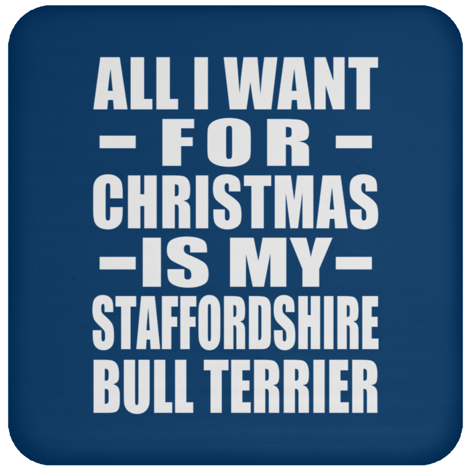 All I Want For Christmas Is My Staffordshire Bull Terrier - Coaster