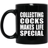 Collecting Cocks Makes Life Special - 11oz Coffee Mug Black
