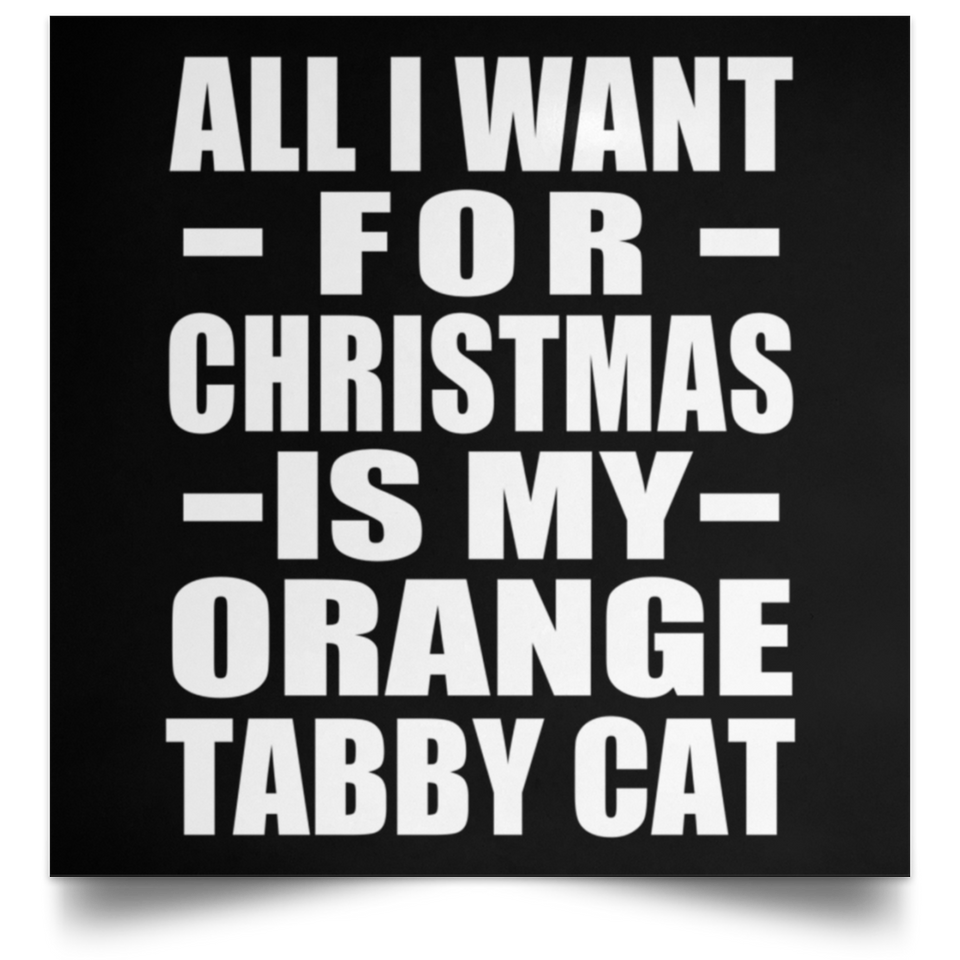 All I Want For Christmas Is My Orange Tabby Cat - Poster Square