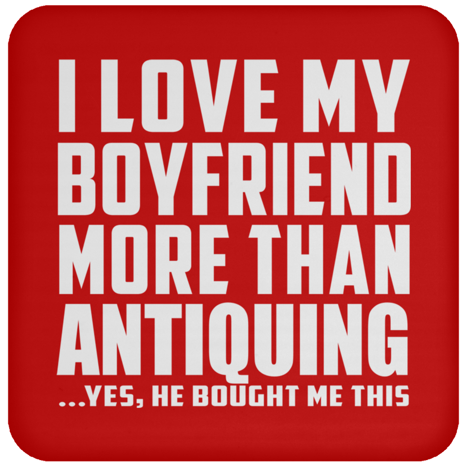 I Love My Boyfriend More Than Antiquing - Drink Coaster
