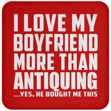 I Love My Boyfriend More Than Antiquing - Drink Coaster