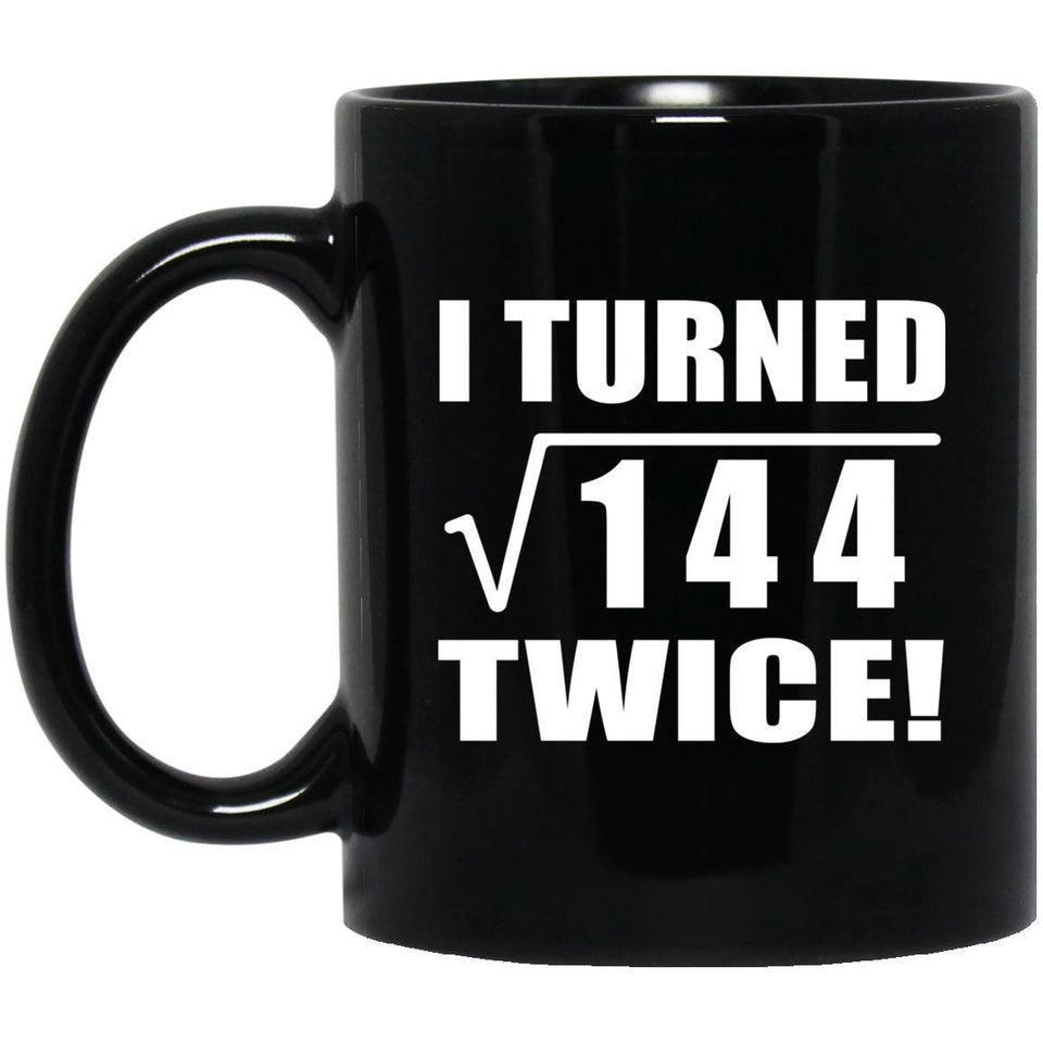 24th Birthday I Turned Square Root of 144 Twice - 11oz Coffee Mug Black