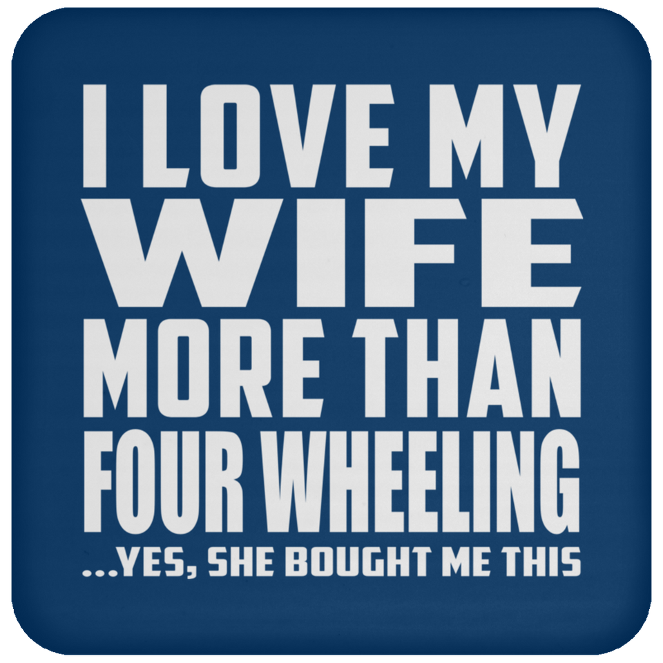 I Love My Wife More Than Four Wheeling - Drink Coaster