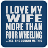I Love My Wife More Than Four Wheeling - Drink Coaster