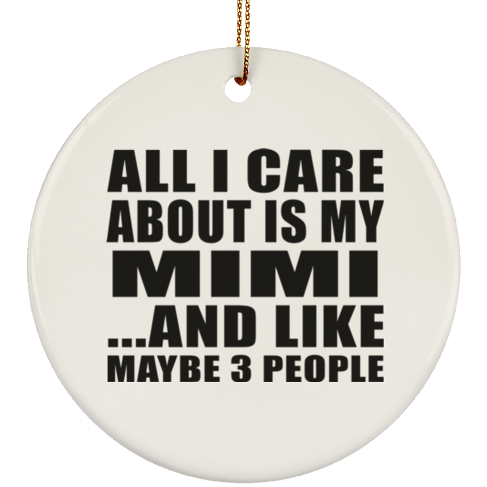 All I Care About Is My Mimi - Circle Ornament