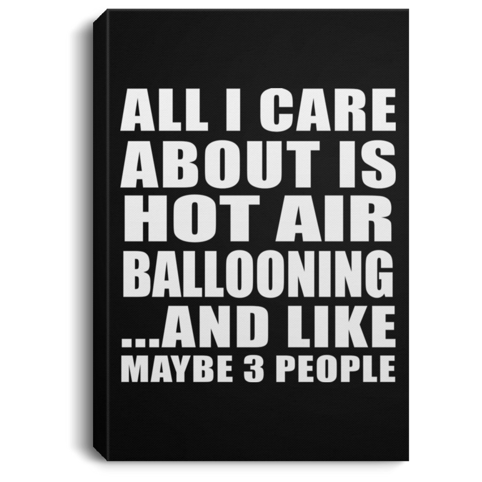 All I Care About Is Hot Air Ballooning - Canvas Portrait