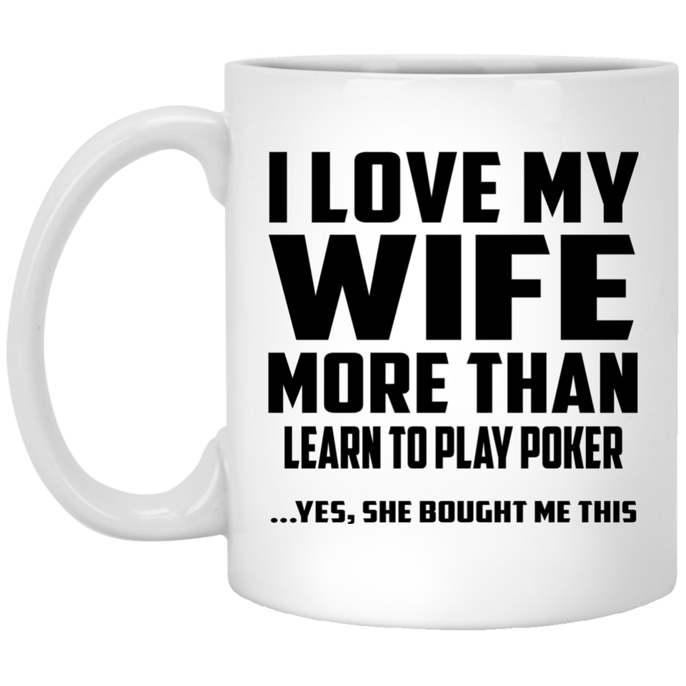 I Love My Wife More Than Learn to Play Poker - 11 Oz Coffee Mug