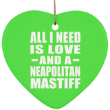 All I Need Is Love And A Neapolitan Mastiff - Heart Ornament