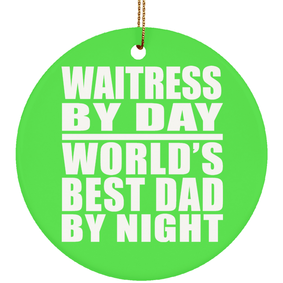 Waitress By Day World's Best Dad By Night - Circle Ornament