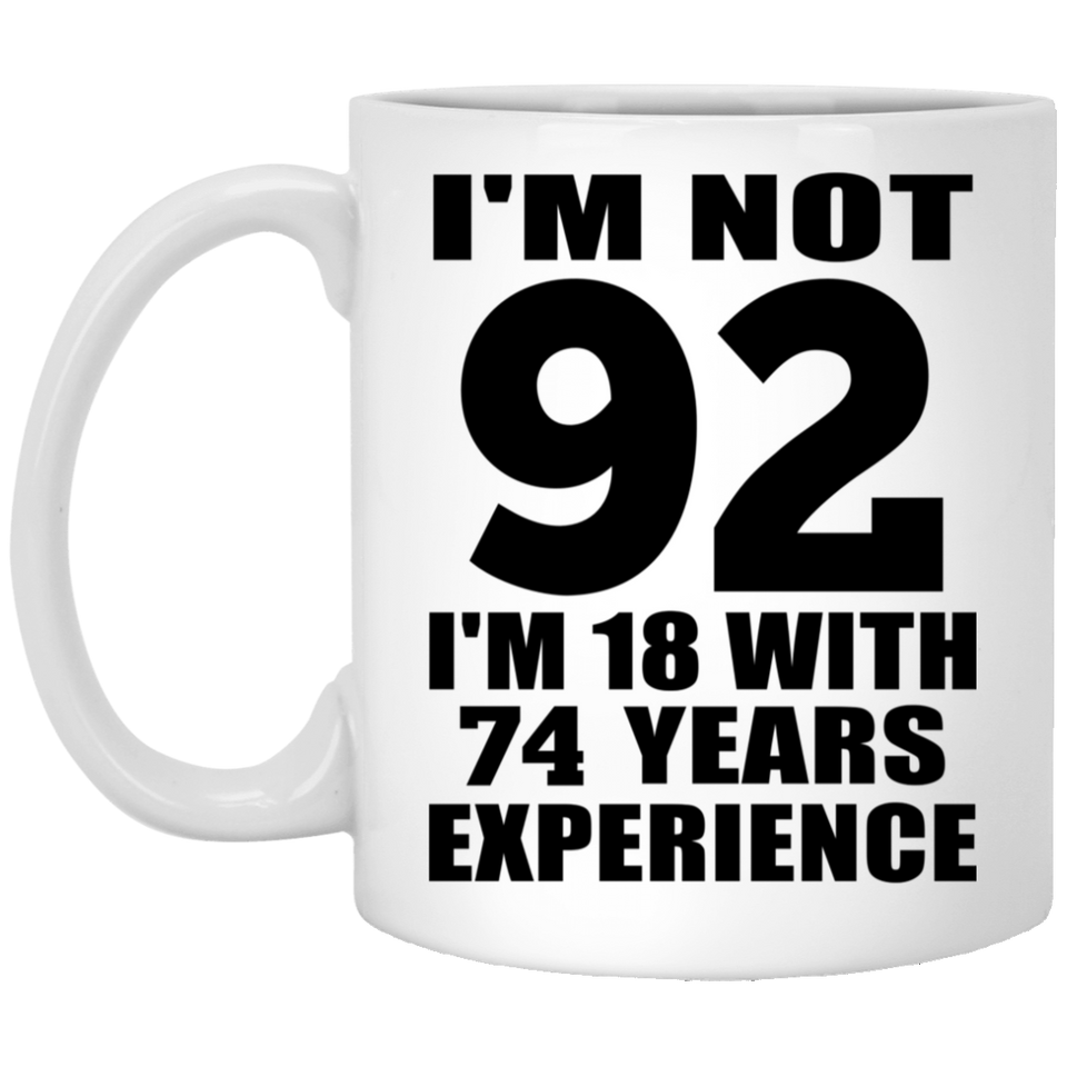 92nd Birthday I'm Not 92 I'm 18 With 74 Years Experience - 11oz Coffee Mug