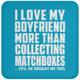 I Love My Boyfriend More Than Collecting Matchboxes - Drink Coaster