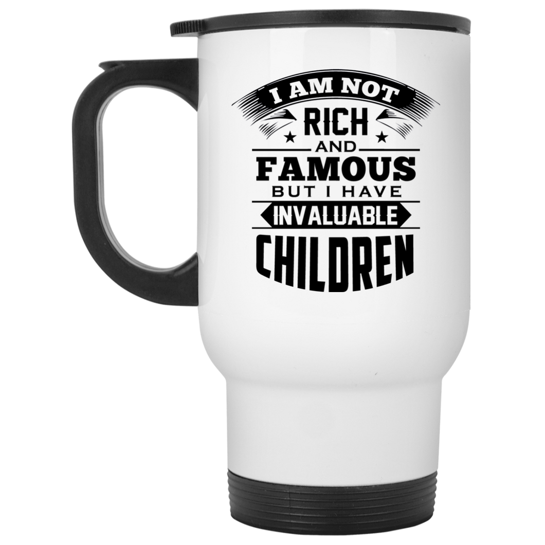 I Am Not Rich & Famous, But I Have Invaluable Children - White Travel Mug