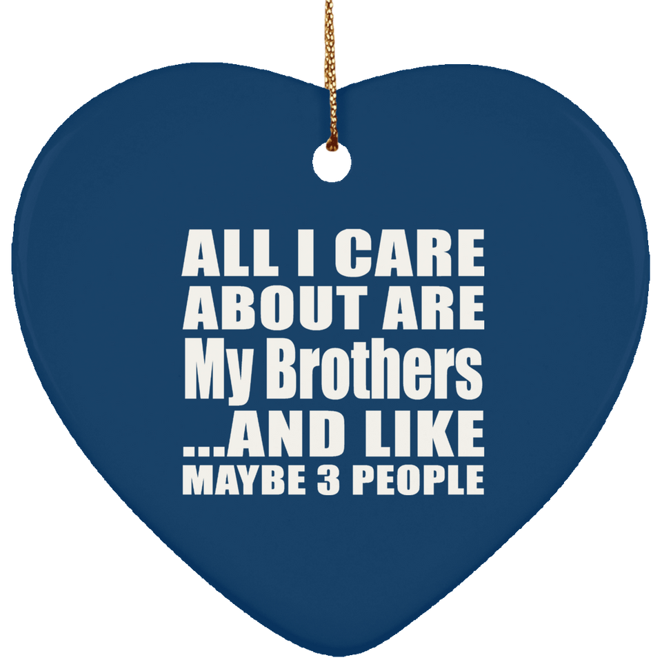 All I Care About Is My Brothers - Heart Ornament