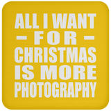 All I Want For Christmas Is More Photography - Coaster